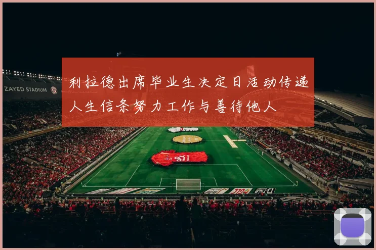 利拉德出席毕业生决定日活动传递人生信条努力工作与善待他人